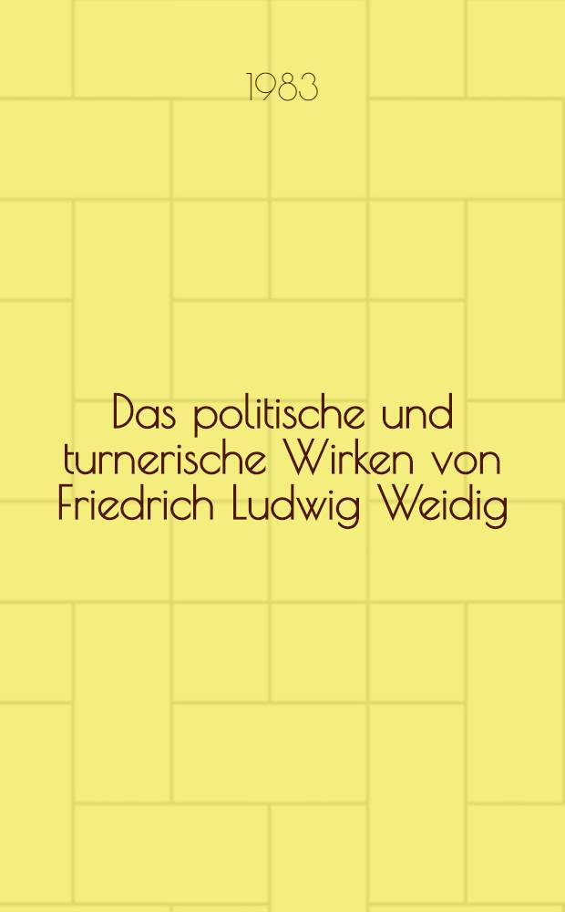 Das politische und turnerische Wirken von Friedrich Ludwig Weidig : Ein Beitr. zur Geschichte der revolutionären Bestrebungen im dt. Vormärz