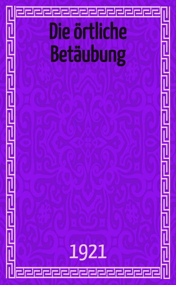 Die örtliche Betäubung; ihre wissenschaftlichen Grundlagen und praktische Anwendung : Ein Hand- und Lehrbuch