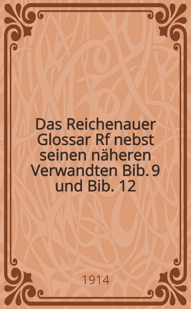 Das Reichenauer Glossar Rf nebst seinen näheren Verwandten Bib. 9 und Bib. 12
