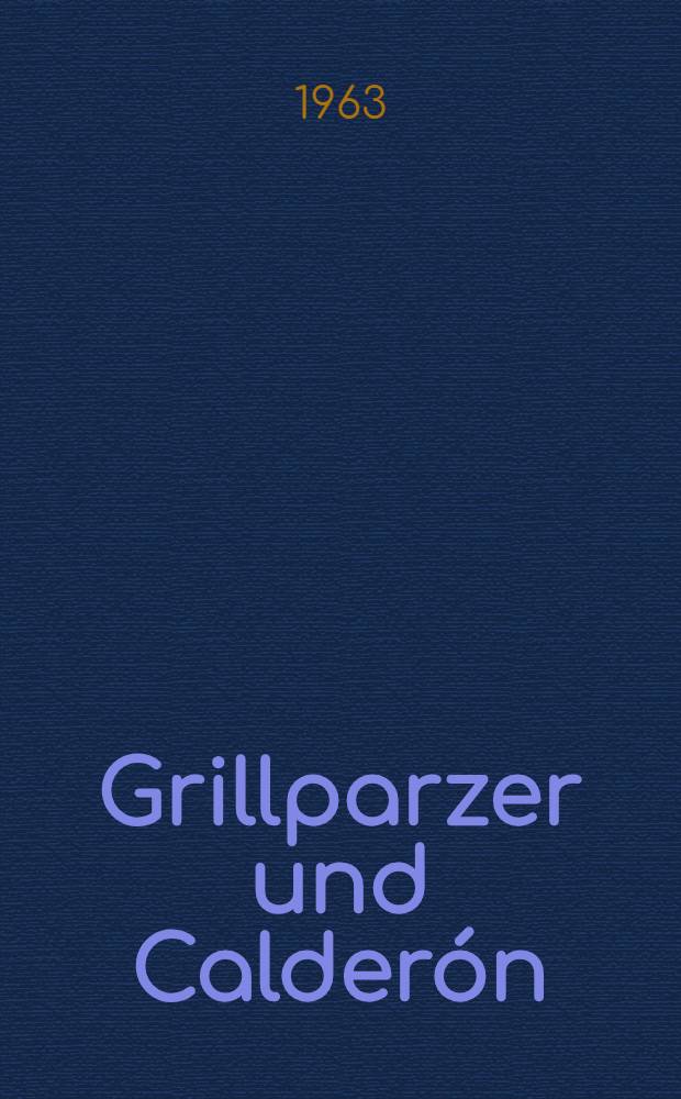 Grillparzer und Calderón : Inaug.-Diss. ... der Univ. Köln