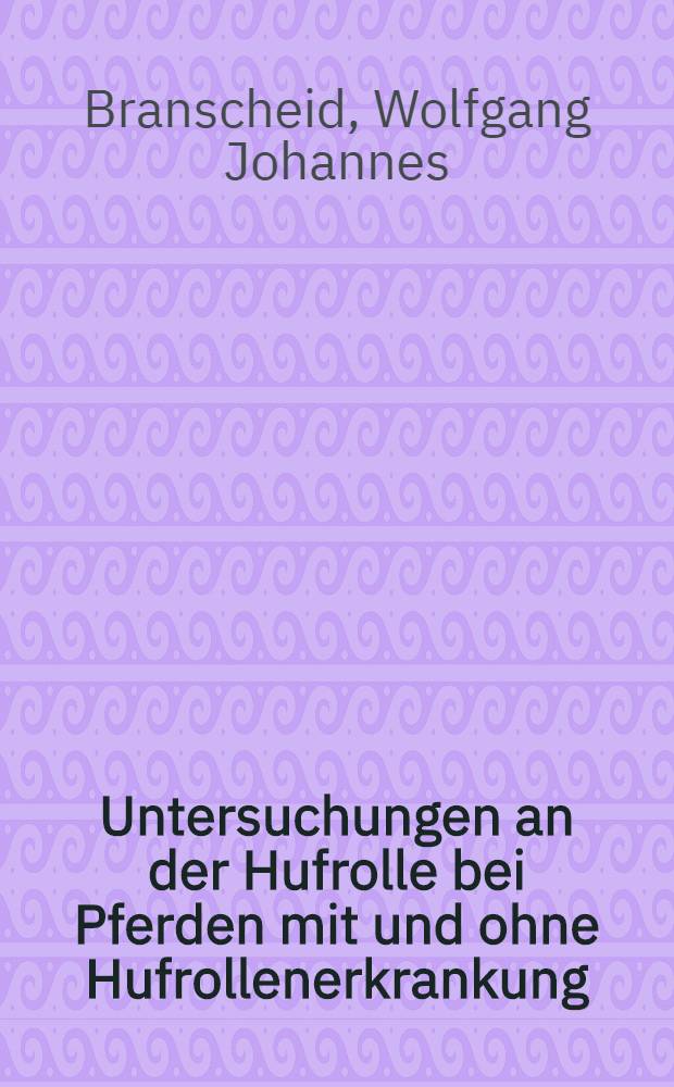 Untersuchungen an der Hufrolle bei Pferden mit und ohne Hufrollenerkrankung (Podotrochlose) : Diss. vorgelegt der Agrarwiss. Fak. der Univ. Hohenheim