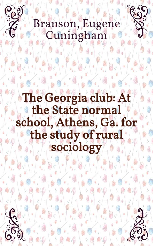The Georgia club : At the State normal school, Athens, Ga. for the study of rural sociology