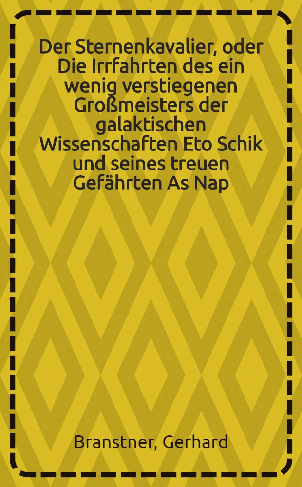 Der Sternenkavalier, oder Die Irrfahrten des ein wenig verstiegenen Großmeisters der galaktischen Wissenschaften Eto Schik und seines treuen Gefährten As Nap : Eine Utopie