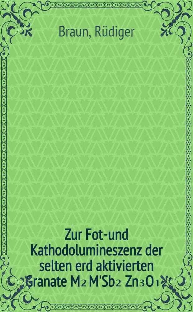 Zur Foto- und Kathodolumineszenz der selten erd aktivierten Granate M₂ M'Sb₂ Zn₃O₁₂ : Ln&sup3;⁺ (M-Gd, Y; M'-Sr, Ca) und Perowskite Sr₃La₂W₂O₁₂ : Ln&sup3;⁺ : Diss