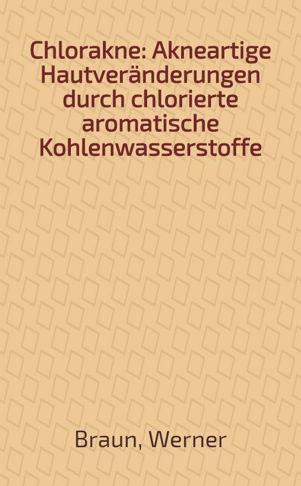 Chlorakne : Akneartige Hautveränderungen durch chlorierte aromatische Kohlenwasserstoffe