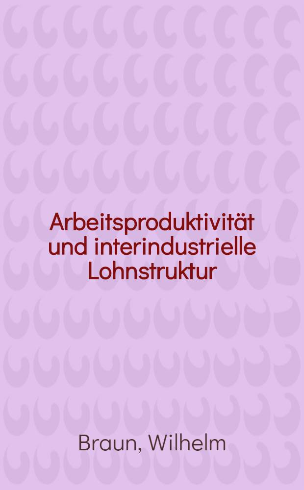 Arbeitsproduktivität und interindustrielle Lohnstruktur : Ein intertemporaler Strukturvergleich : Inaug.-Diss. ... der Wirtschafts- und Sozialwissenschaftlichen Fakultät der Univ. zu Köln