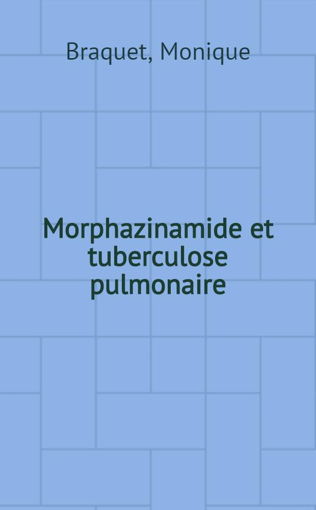 Morphazinamide et tuberculose pulmonaire : Thèse ..