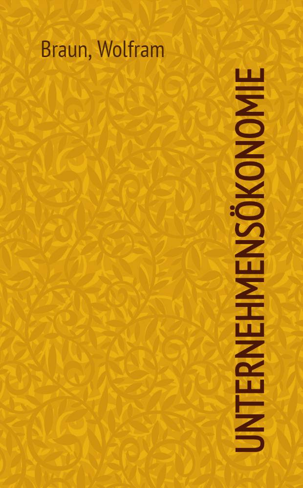 Unternehmens&ouml;konomie : Eine allgem. Theorie der Unternehmensentscheidung