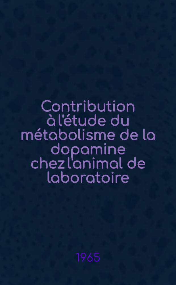 Contribution à l'étude du métabolisme de la dopamine chez l'animal de laboratoire (rat-lapin) : Thèse ..
