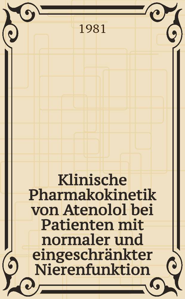 Klinische Pharmakokinetik von Atenolol bei Patienten mit normaler und eingeschränkter Nierenfunktion : Inaug.-Diss