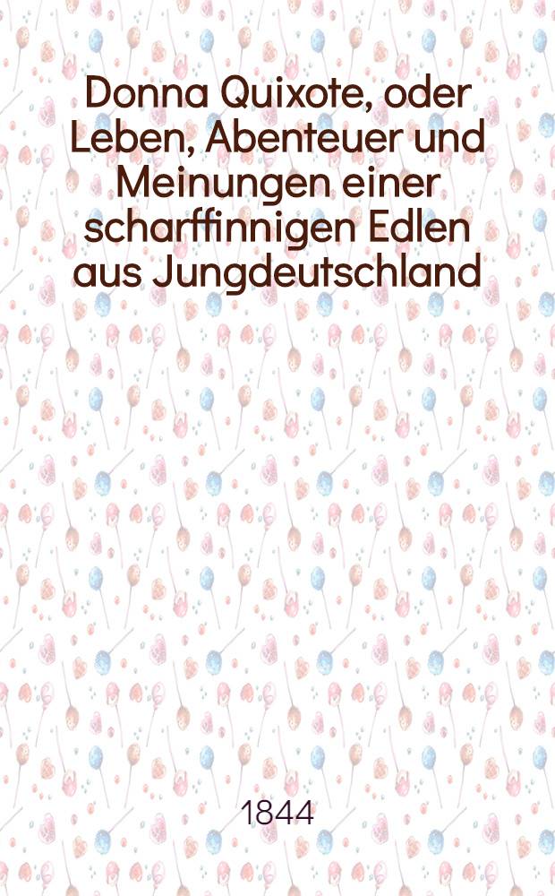 Donna Quixote, oder Leben, Abenteuer und Meinungen einer scharffinnigen Edlen aus Jungdeutschland : Roman. Bd. 1