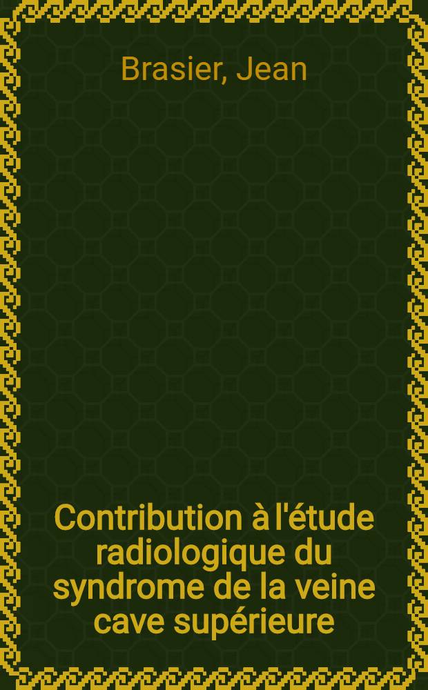 Contribution à l'étude radiologique du syndrome de la veine cave supérieure : Thèse ..