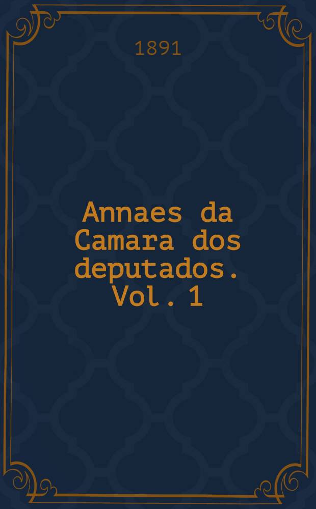 Annaes da Camara dos deputados. Vol. 1 : Sessões de 10 de Junho a 31 de Julho de 1891