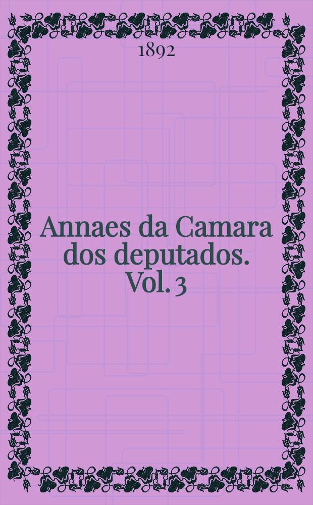 Annaes da Camara dos deputados. Vol. 3 : Sessões de 1 a 31 de Julho de 1892