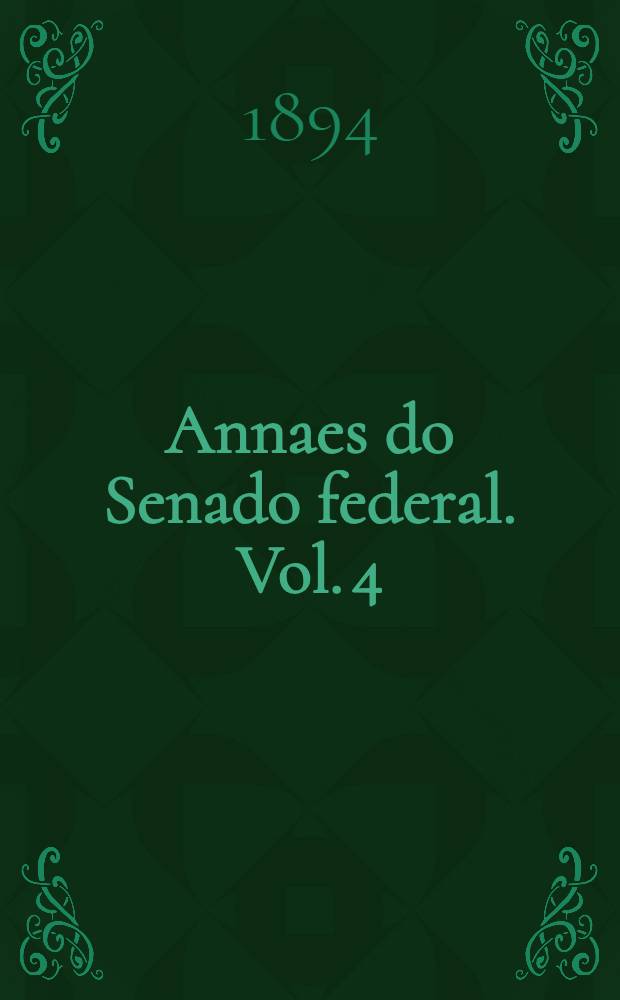 Annaes do Senado federal. Vol. 4 : Sess&otilde;es de 16 de Agosto a 25 de Setembro de 1893