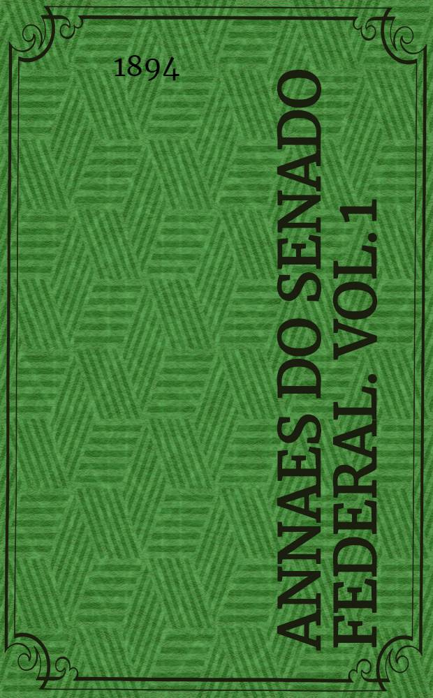 Annaes do Senado federal. Vol. 1 : Sessões de 18 de Abril a 13 de Julho de 1894