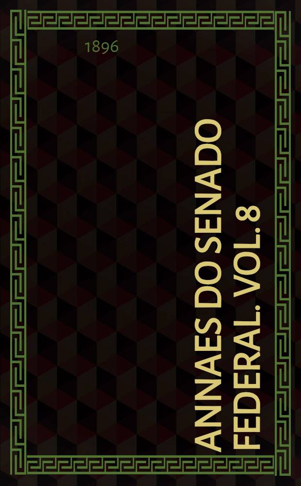 Annaes do Senado federal. Vol. 8 (e appendice) : Sessões de 8 a 30 de Dezembro de 1895