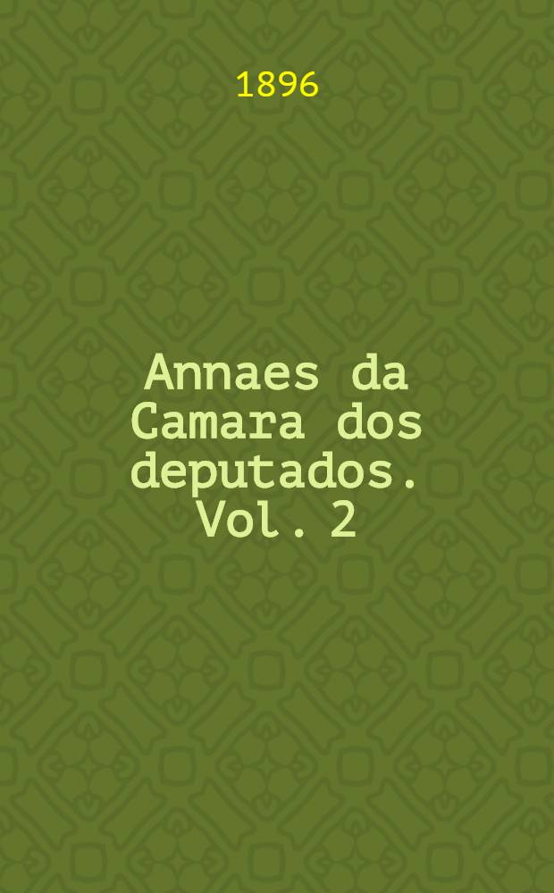 Annaes da Camara dos deputados. Vol. 2 : Sessões de 1 a 30 de Junho de 1896