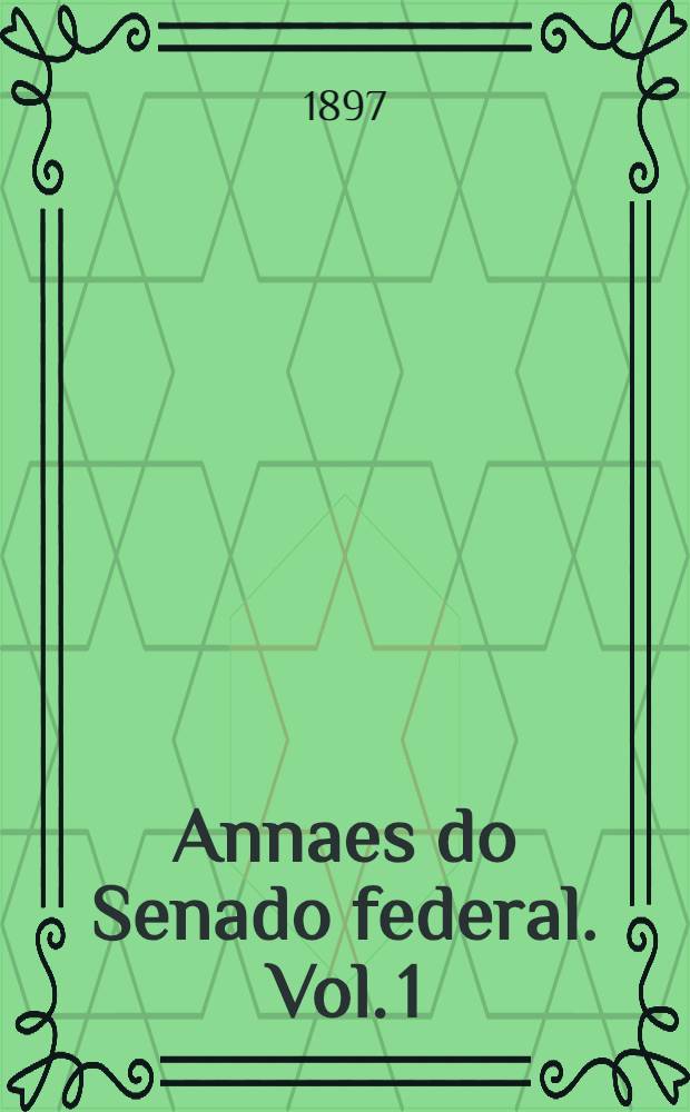 Annaes do Senado federal. Vol. 1 : Sessões de 28 de Abril a 13 de Junho de 1896