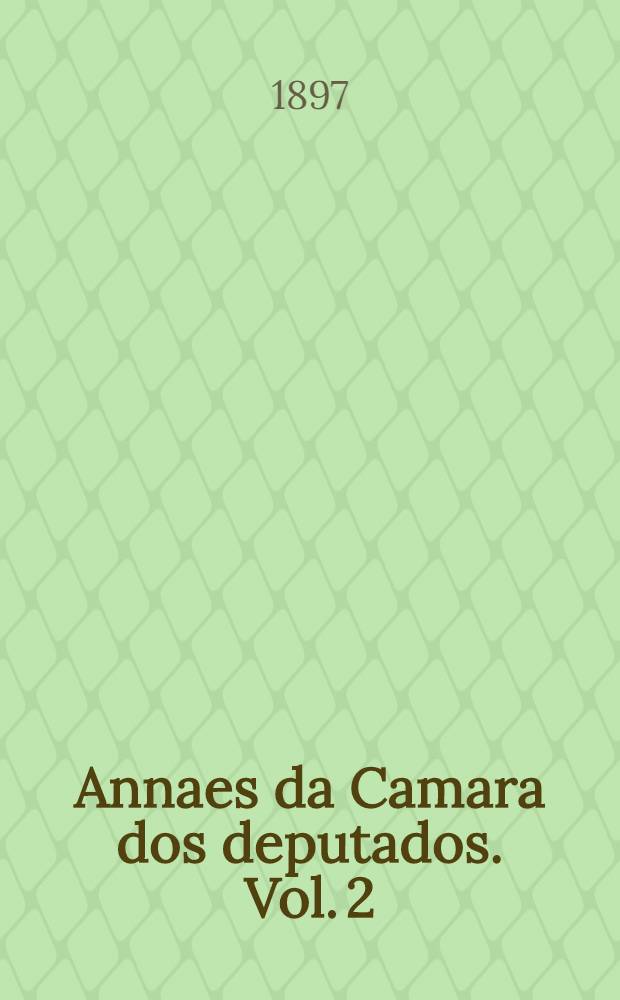 Annaes da Camara dos deputados. Vol. 2 : Sessões de 1 a 30 de Junho de 1897