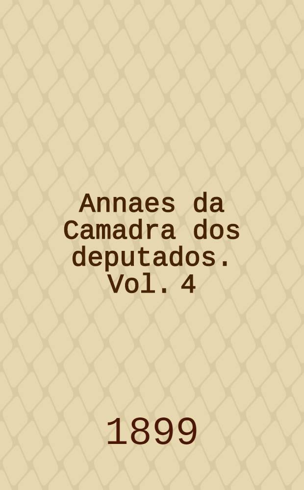 Annaes da Camadra dos deputados. Vol. 4 (e appendice) : Sessões de 1 a 31 de Agosto de 1899