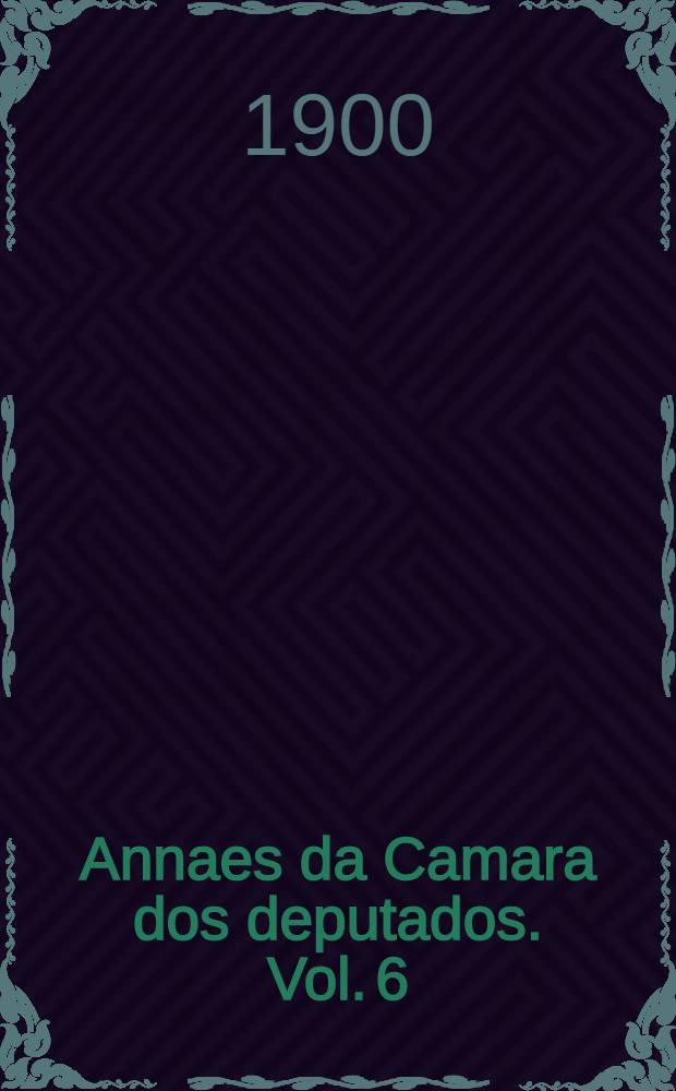 Annaes da Camara dos deputados. Vol. 6 : Sessões de 1 a 31 de Outubro de 1900