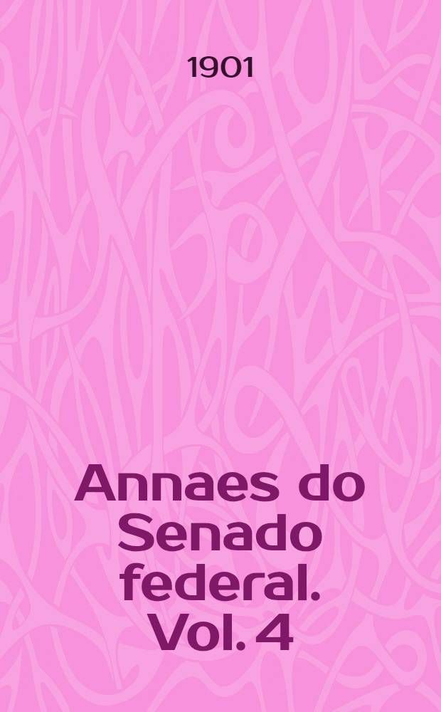 Annaes do Senado federal. Vol. 4 (e appendice) : Sess&otilde;es de 1 de Novembro a 30 de Dezembro de 1900