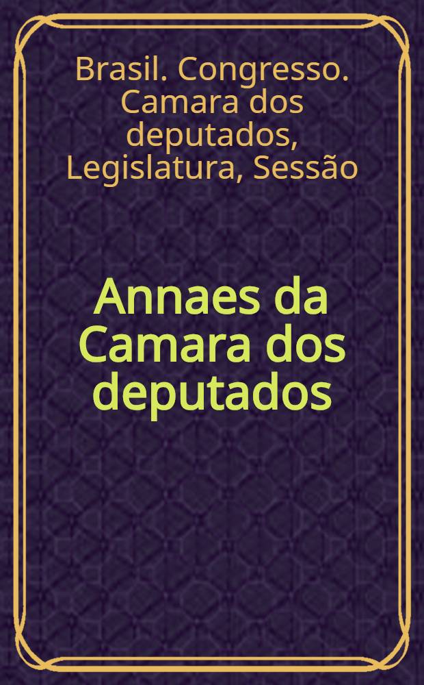 Annaes da Camara dos deputados