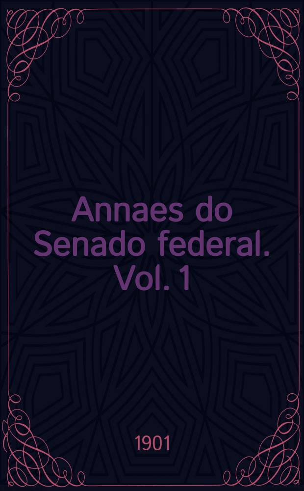 Annaes do Senado federal. Vol. 1 : Sessões de 28 de Abril a 29 de Junho de 1901