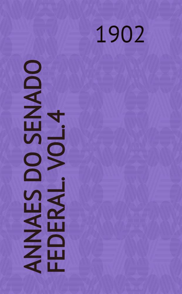 Annaes do Senado federal. Vol. 4 (e appendice) : Sessões de 1 de Novembro a 30 de Dezembro de 1901