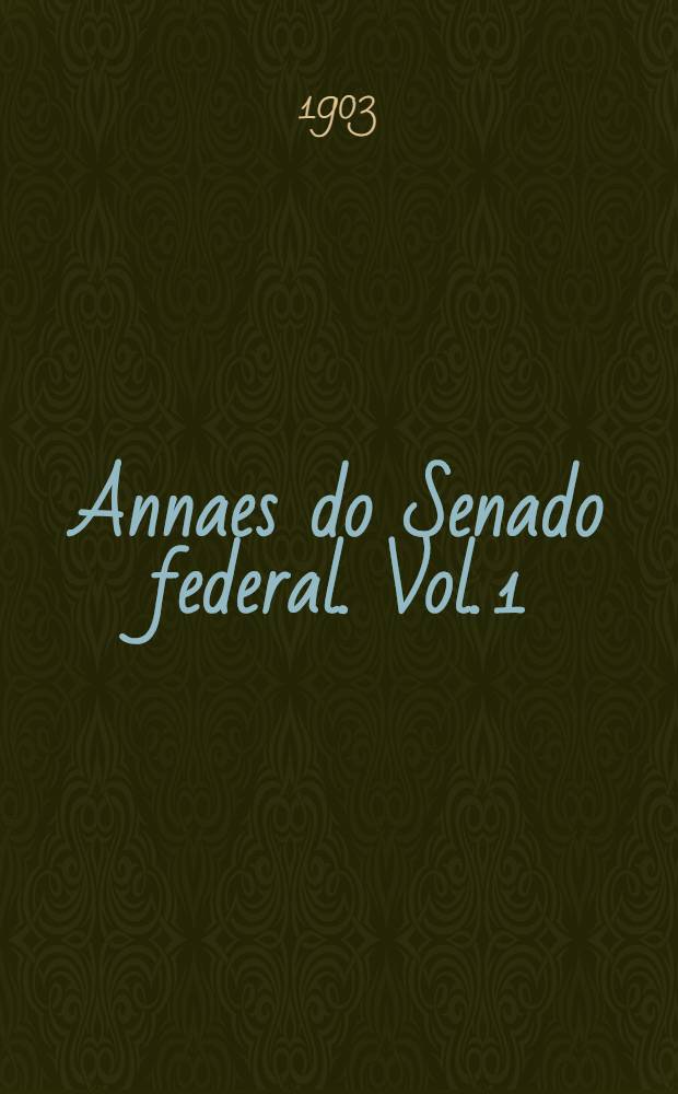 Annaes do Senado federal. Vol. 1 : Sessões de 3 de Maio a 31 de Julho de 1902