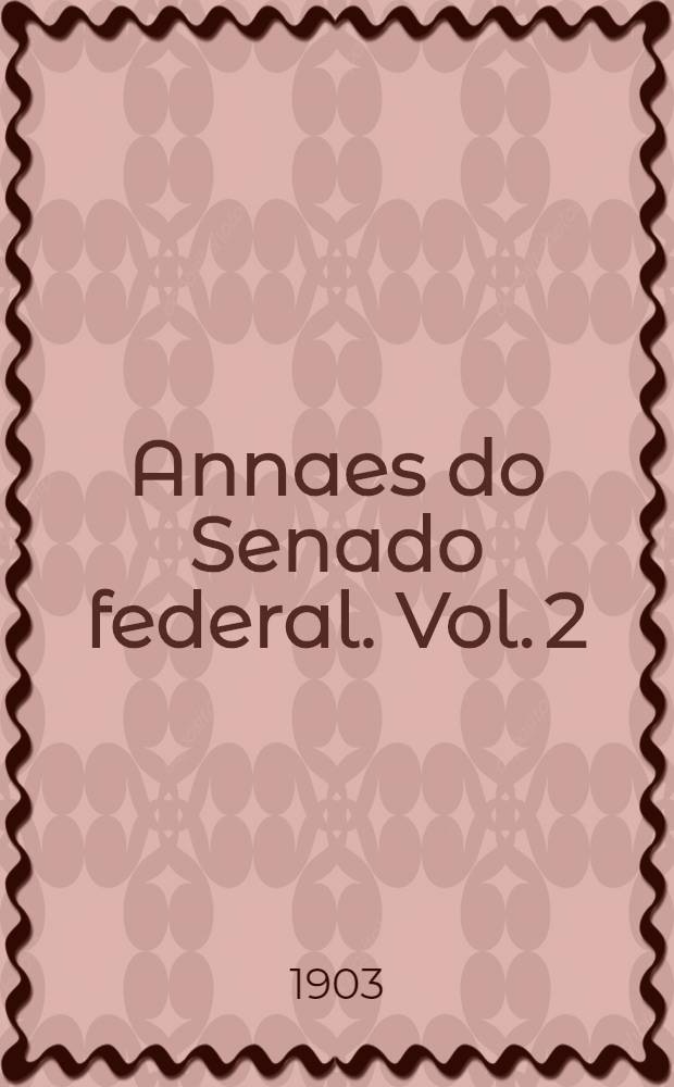 Annaes do Senado federal. Vol. 2 : Sessões de 1 de Agosto a 31 de Outubro de 1902