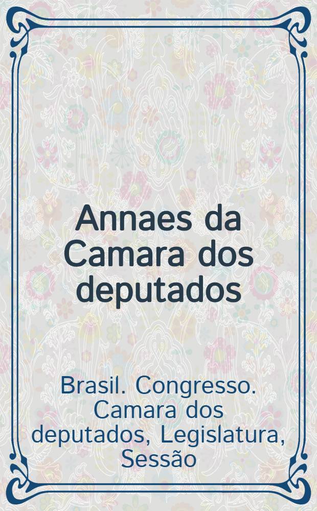 Annaes da Camara dos deputados