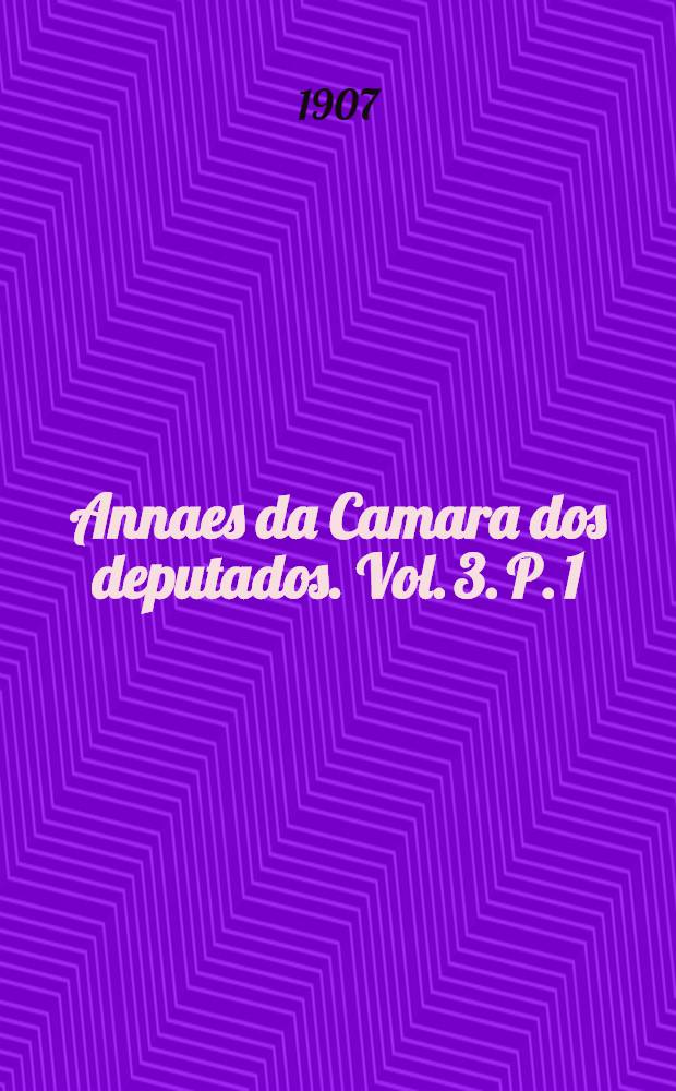 Annaes da Camara dos deputados. Vol. 3. P. 1 : Sessões de 1 a 19 de Julho de 1907