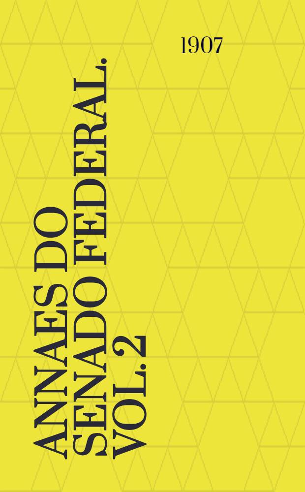 Annaes do Senado federal. Vol. 2 : Sess&otilde;es de 1 a 30 de Junho de 1907