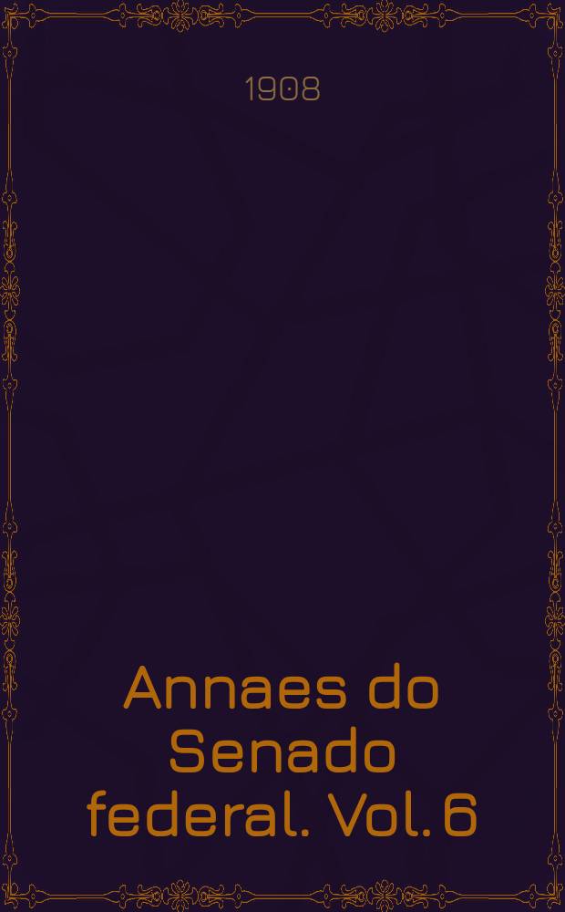 Annaes do Senado federal. Vol. 6 : Sessões de 1 a 31 de Outubro de 1907