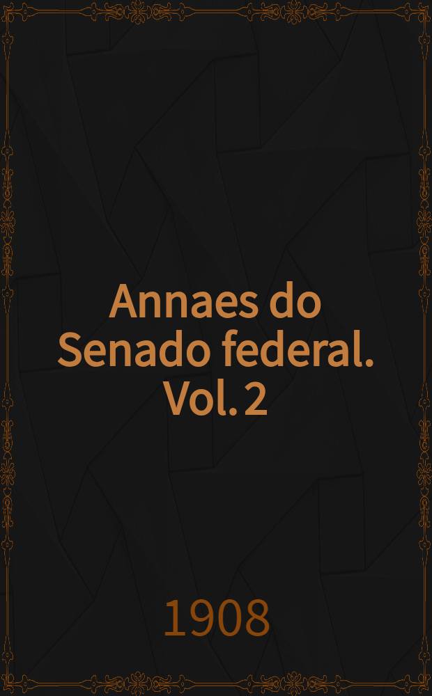 Annaes do Senado federal. Vol. 2 : Sessões de 1 a 30 de Junho de 1908