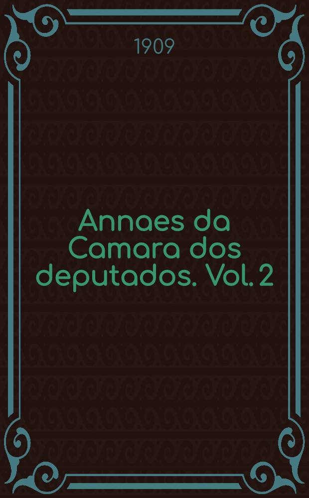 Annaes da Camara dos deputados. Vol. 2 : Sessões de 4 a 31 de Maio de 1909