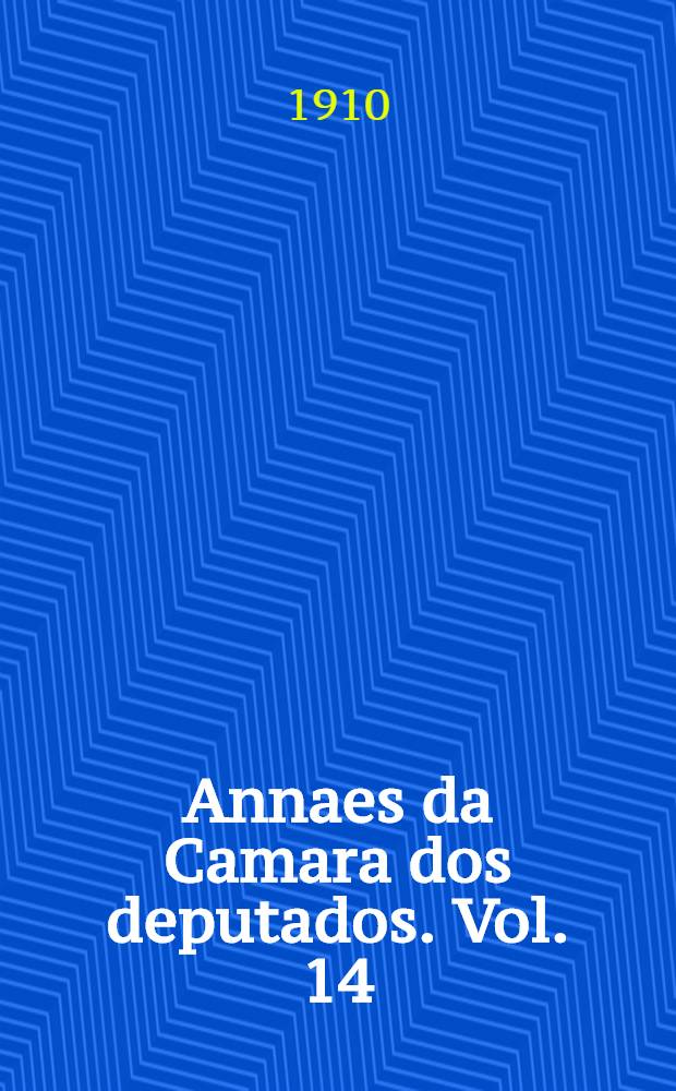 Annaes da Camara dos deputados. Vol. 14 : Sessões de 14 a 22 de Dezembro de 1909
