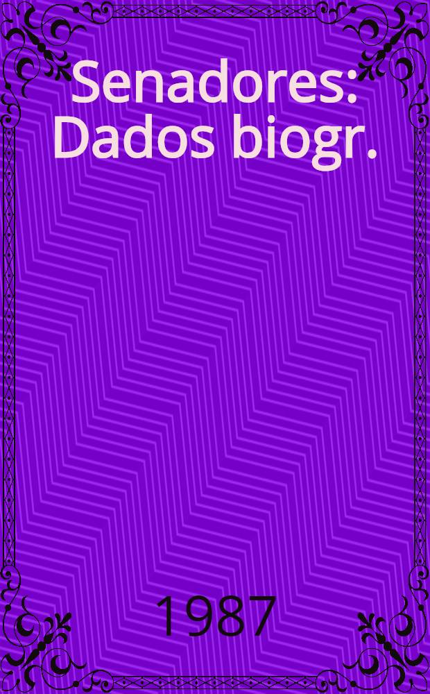 Senadores : Dados biogr. : Quadragésima sétima legislatura, 1983-1987 / Senado federal