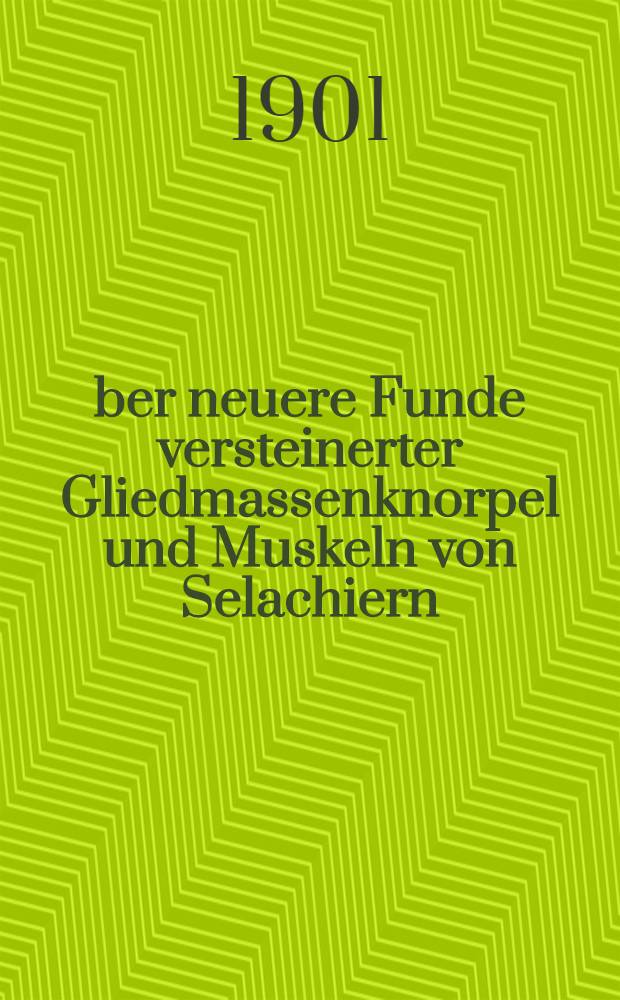 Über neuere Funde versteinerter Gliedmassenknorpel und Muskeln von Selachiern