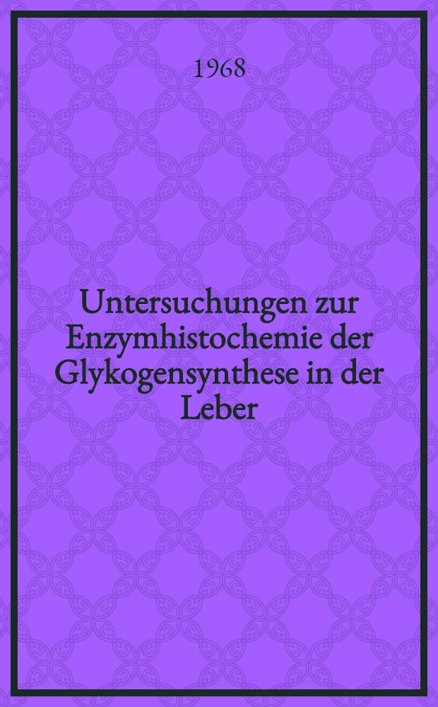 Untersuchungen zur Enzymhistochemie der Glykogensynthese in der Leber : Inaug.-Diss. ... einer ... Med. Fakultät der ... Univ. zu Tübingen