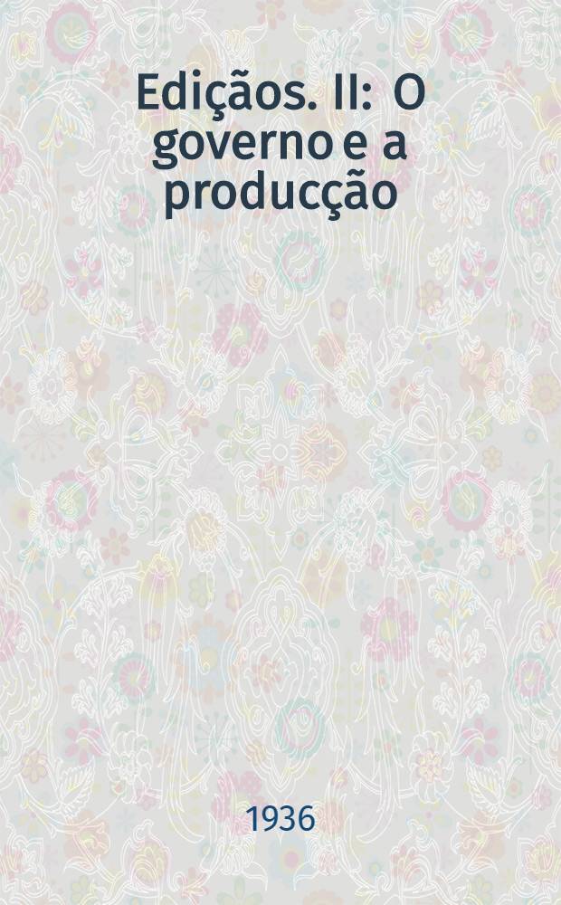 [Edi&ccedil;&atilde;os]. II : O governo e a produc&ccedil;&atilde;o