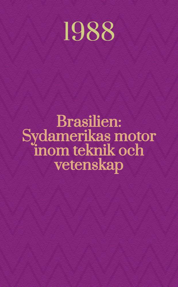 Brasilien : Sydamerikas motor inom teknik och vetenskap : Rapp. från Industriforskargruppens studieresa 1988