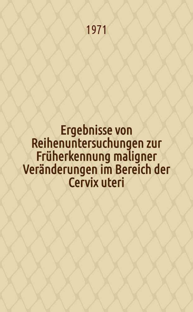 Ergebnisse von Reihenuntersuchungen zur Fr&uuml;herkennung maligner Ver&auml;nderungen im Bereich der Cervix uteri : Inaug.-Diss. ... einer Med. Fak. der ... Univ. zu T&uuml;bingen