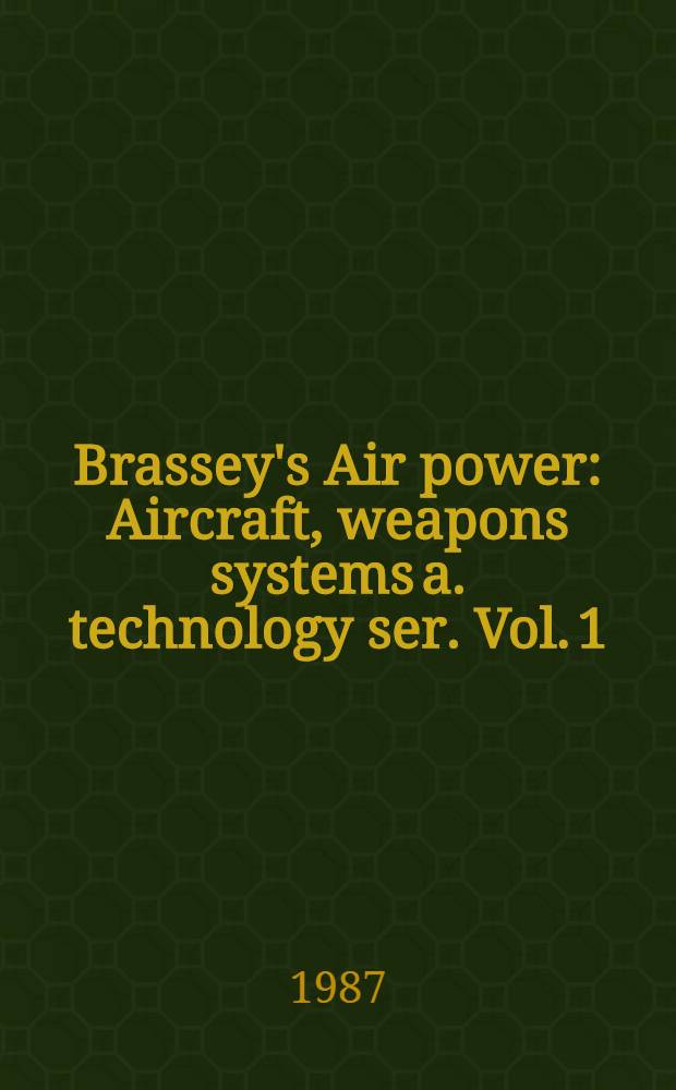 Brassey's Air power : Aircraft, weapons systems a. technology ser. Vol. 1 : Air power ; An overview of roles