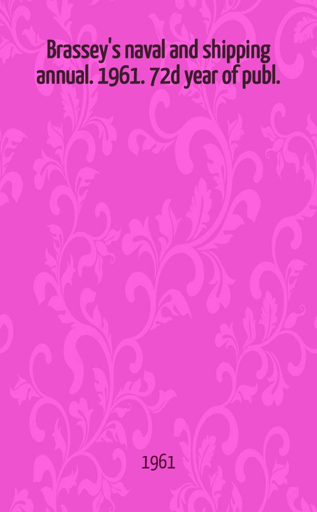 Brassey's naval and shipping annual. 1961. 72d year of publ.