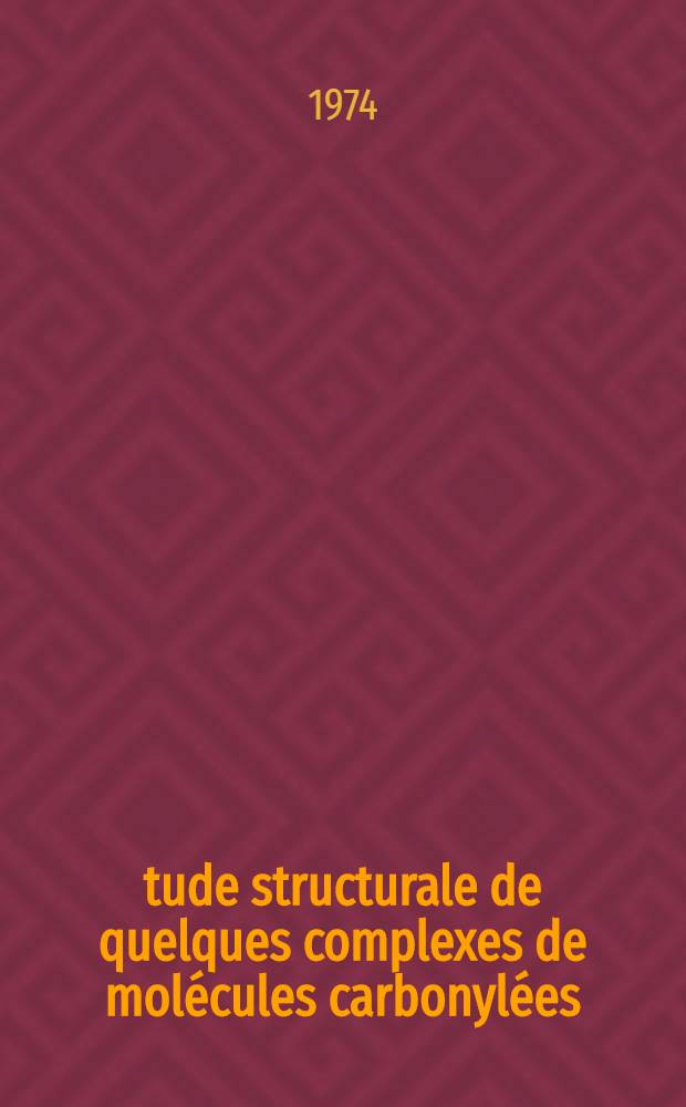 &Eacute;tude structurale de quelques complexes de mol&eacute;cules carbonyl&eacute;es : Th&egrave;se pr&eacute;s. &agrave; l'Univ. de Poitiers