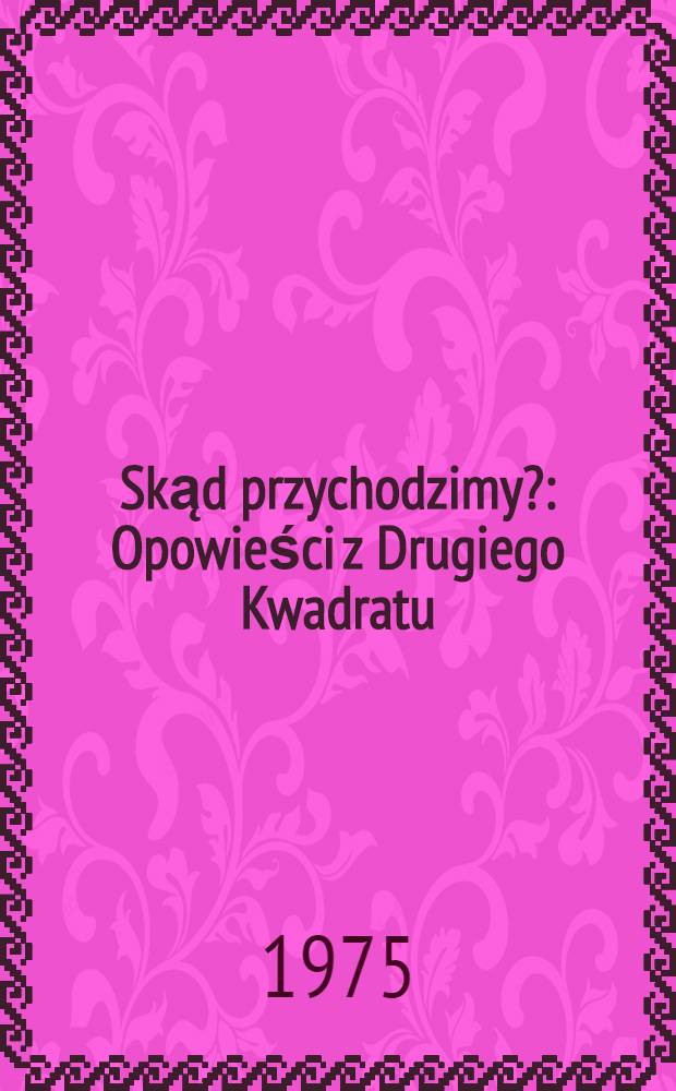 Skąd przychodzimy? : Opowieści z Drugiego Kwadratu