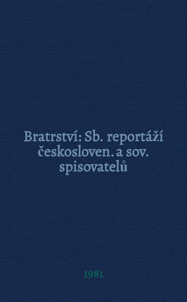 Bratrství : Sb. reportáží českosloven. a sov. spisovatelů